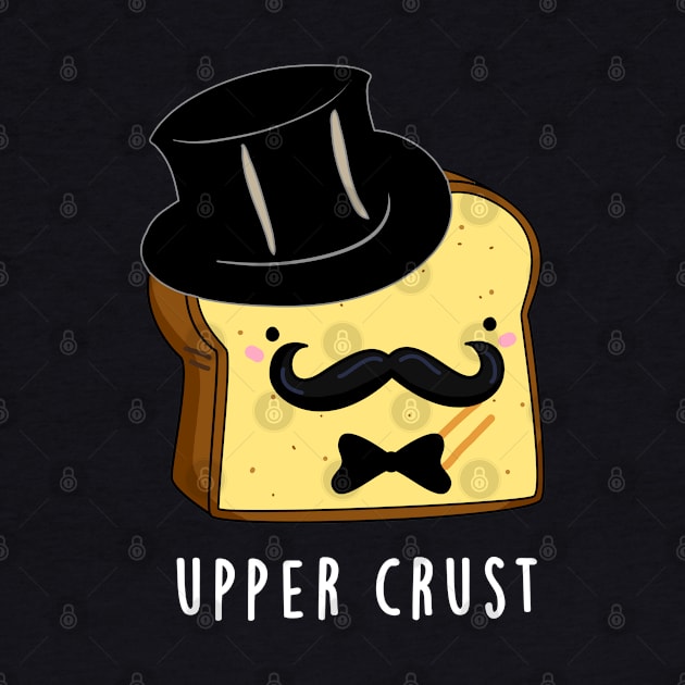 Upper Crust Cute Upper Class Bread Pun by punnybone